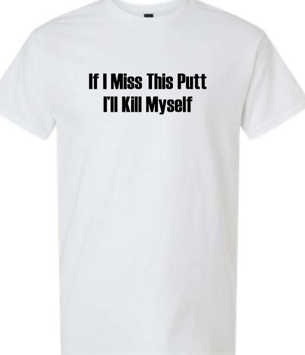 If I Miss This Putt - Funny Meme Shirt - Golf