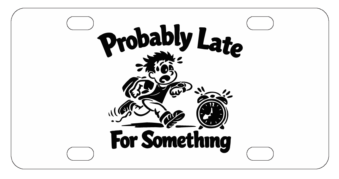 Probably Late For Something - Funny License Plate - Front Bumper