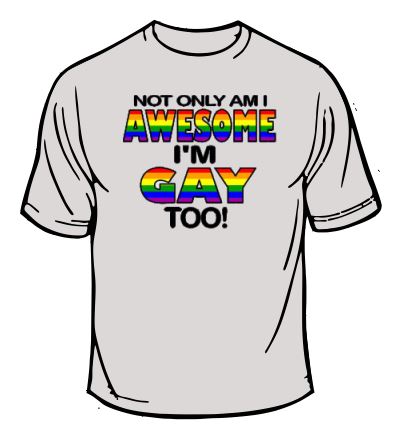 Gay Pride Not Only Am I Awesome T-Shirt